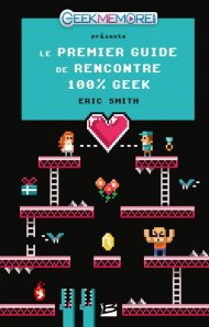 [Livre] Le premier guide de rencontre 100% geek