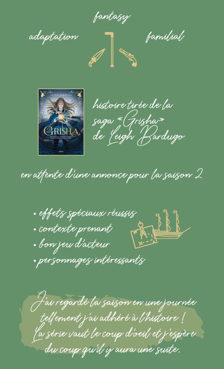 Chronique de la saison 1 de la série "Shadow and bone" : adaptation, fantasy, familial. Histoire tirée de la saga "Grisha" de Leigh Bardugo. En attente d'une annonce pour la saison 2. Les plus : effets spéciaux réussis, contexte prenant, bon jeu d'acteur, personnages intéressants. Conclusion : j'ai regardé la saison en une journée tellement j'ai adhéré à l'histoire ! La série vaut le coup d'oeil et j'espère du coup qu'il y aura une suite.